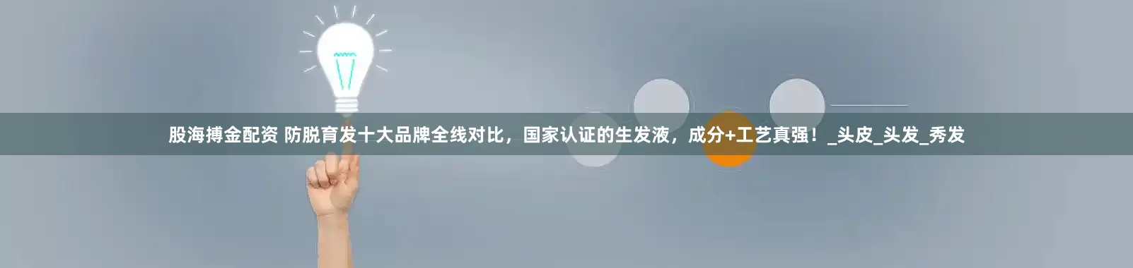 股海搏金配资 防脱育发十大品牌全线对比，国家认证的生发液，成分+工艺真强！_头皮_头发_秀发